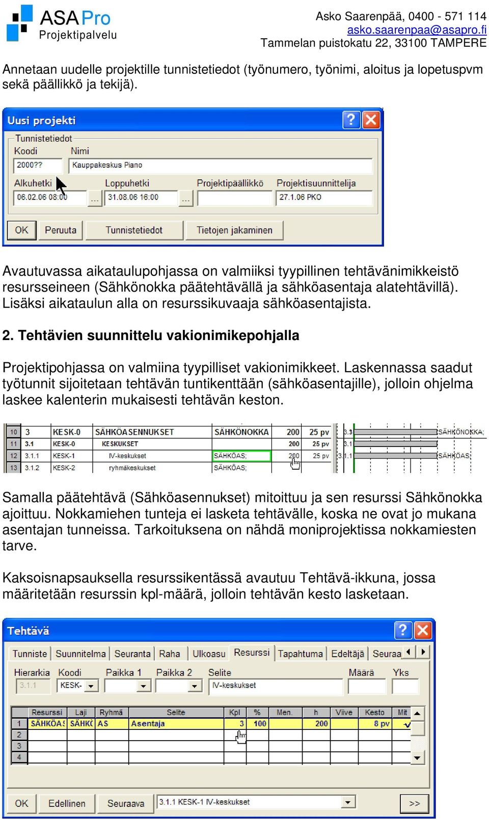 Lisäksi aikataulun alla on resurssikuvaaja sähköasentajista. 2. Tehtävien suunnittelu vakionimikepohjalla Projektipohjassa on valmiina tyypilliset vakionimikkeet.