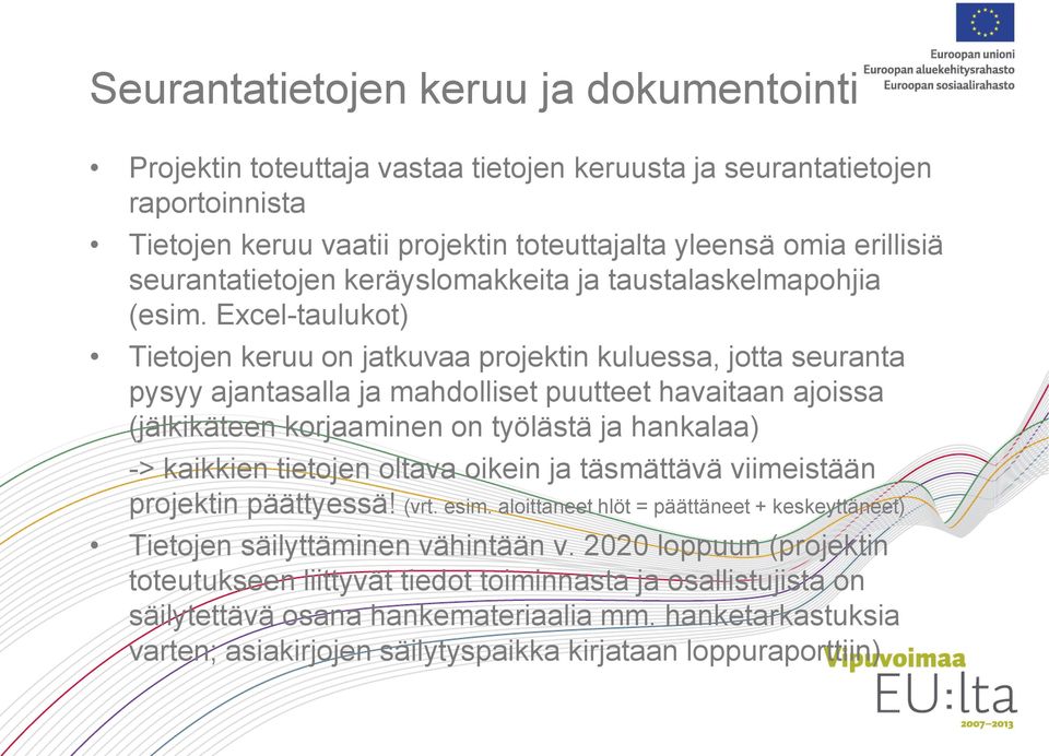 Excel-taulukot) Tietojen keruu on jatkuvaa projektin kuluessa, jotta seuranta pysyy ajantasalla ja mahdolliset puutteet havaitaan ajoissa (jälkikäteen korjaaminen on työlästä ja hankalaa) -> kaikkien