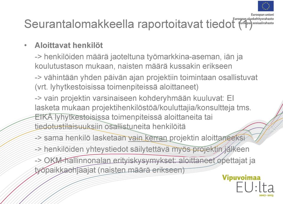 lyhytkestoisissa toimenpiteissä aloittaneet) -> vain projektin varsinaiseen kohderyhmään kuuluvat: EI lasketa mukaan projektihenkilöstöä/kouluttajia/konsultteja tms.