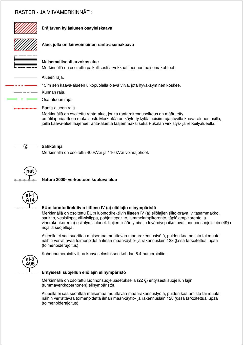 Merkinnällä on osoitettu ranta-alue, jonka rantarakennusoikeus on määritetty emätilaperiaatteen mukaisesti.