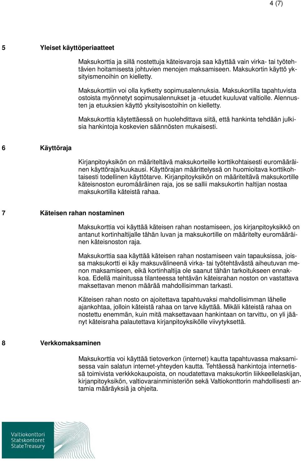 Alennusten ja etuuksien käyttö yksityisostoihin on kielletty. Maksukorttia käytettäessä on huolehdittava siitä, että hankinta tehdään julkisia hankintoja koskevien säännösten mukaisesti.