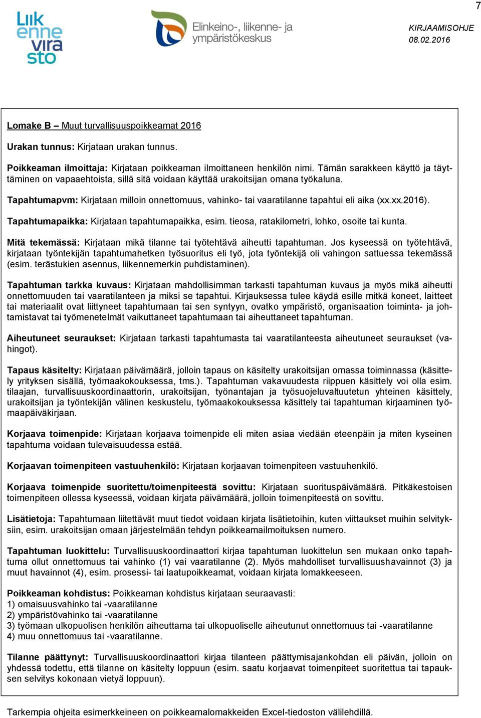 Tapahtumapvm: Kirjataan milloin onnettomuus, vahinko- tai vaaratilanne tapahtui eli aika (xx.xx.2016). Tapahtumapaikka: Kirjataan tapahtumapaikka, esim. tieosa, ratakilometri, lohko, osoite tai kunta.