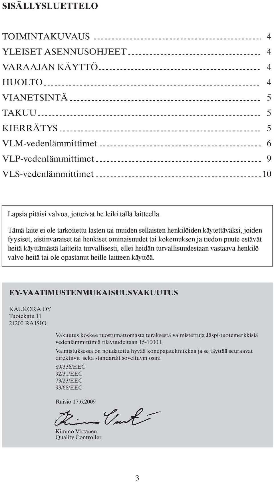 Tämä laite ei ole tarkoitettu lasten tai muiden sellaisten henkilöiden käytettäväksi, joiden fyysiset, aistinvaraiset tai henkiset ominaisuudet tai kokemuksen ja tiedon puute estävät heitä