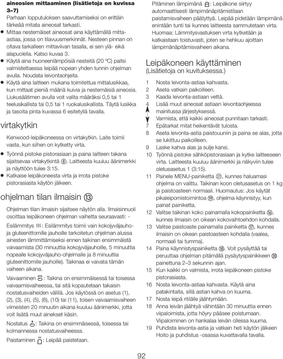 Käytä aina huoneenlämpöisiä nesteitä (20 ºC) paitsi valmistettaessa leipää nopean yhden tunnin ohjelman avulla. Noudata leivontaohjeita.
