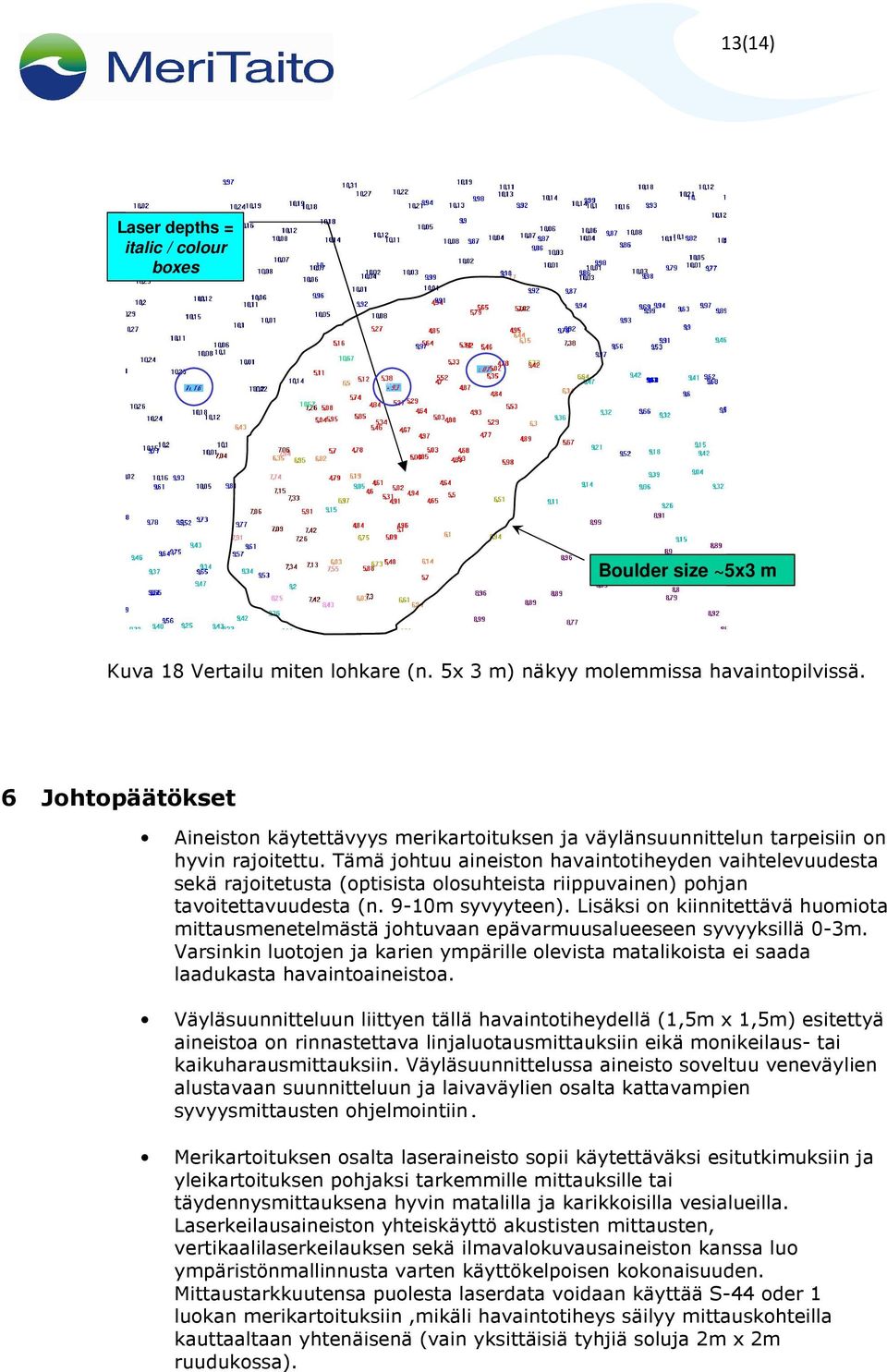 Tämä johtuu aineiston havaintotiheyden vaihtelevuudesta sekä rajoitetusta (optisista olosuhteista riippuvainen) pohjan tavoitettavuudesta (n. 9-10m syvyyteen).