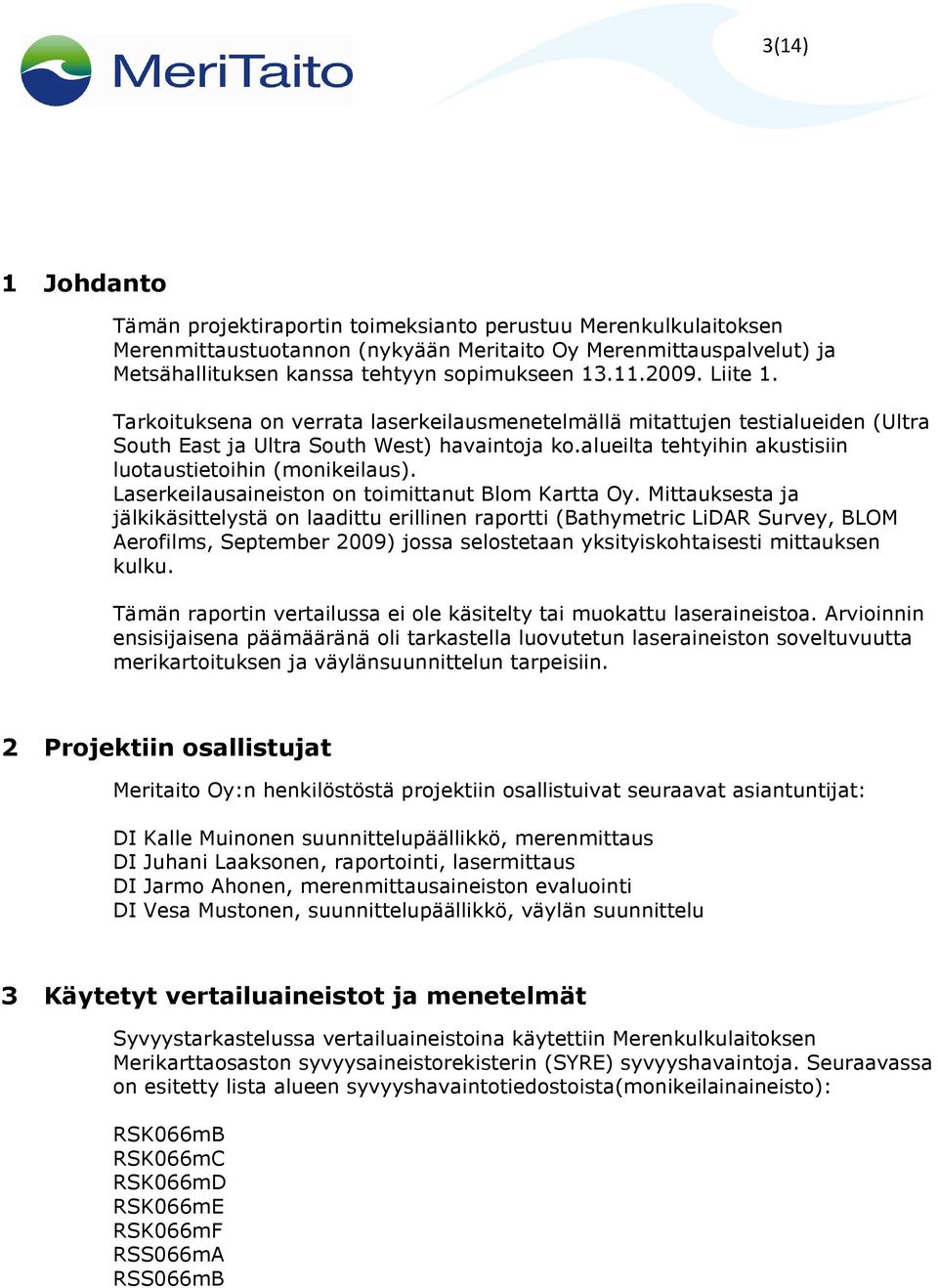 alueilta tehtyihin akustisiin luotaustietoihin (monikeilaus). Laserkeilausaineiston on toimittanut Blom Kartta Oy.