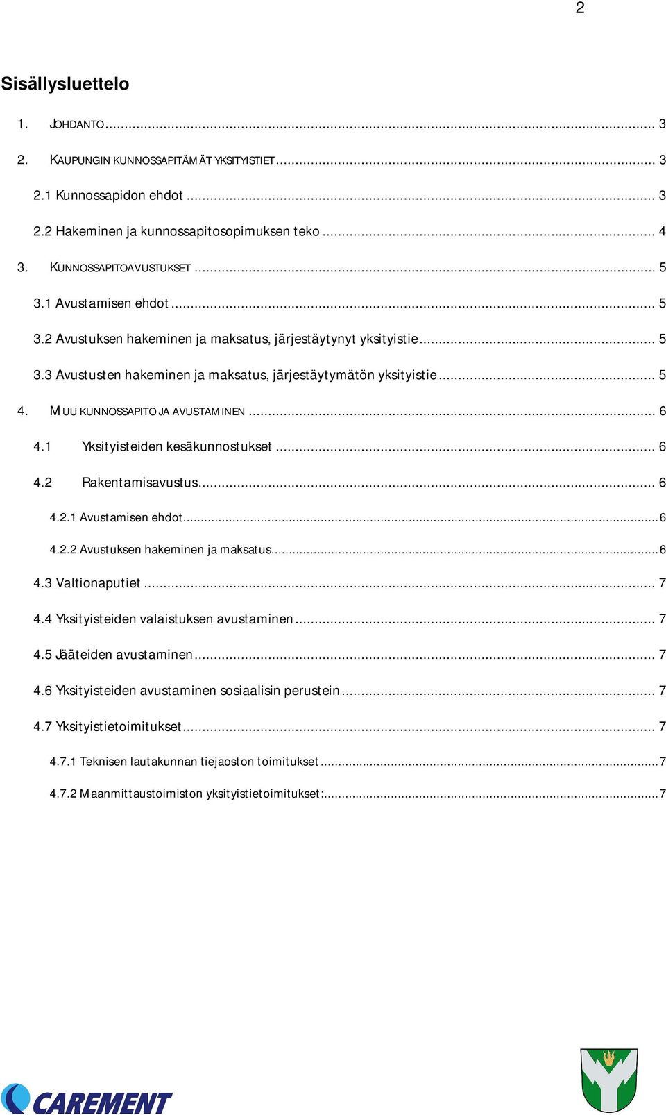 MUU KUNNOSSAPITO JA AVUSTAMINEN... 6 4.1 Yksityisteiden kesäkunnostukset... 6 4.2 Rakentamisavustus... 6 4.2.1 Avustamisen ehdot... 6 4.2.2 Avustuksen hakeminen ja maksatus... 6 4.3 Valtionaputiet.