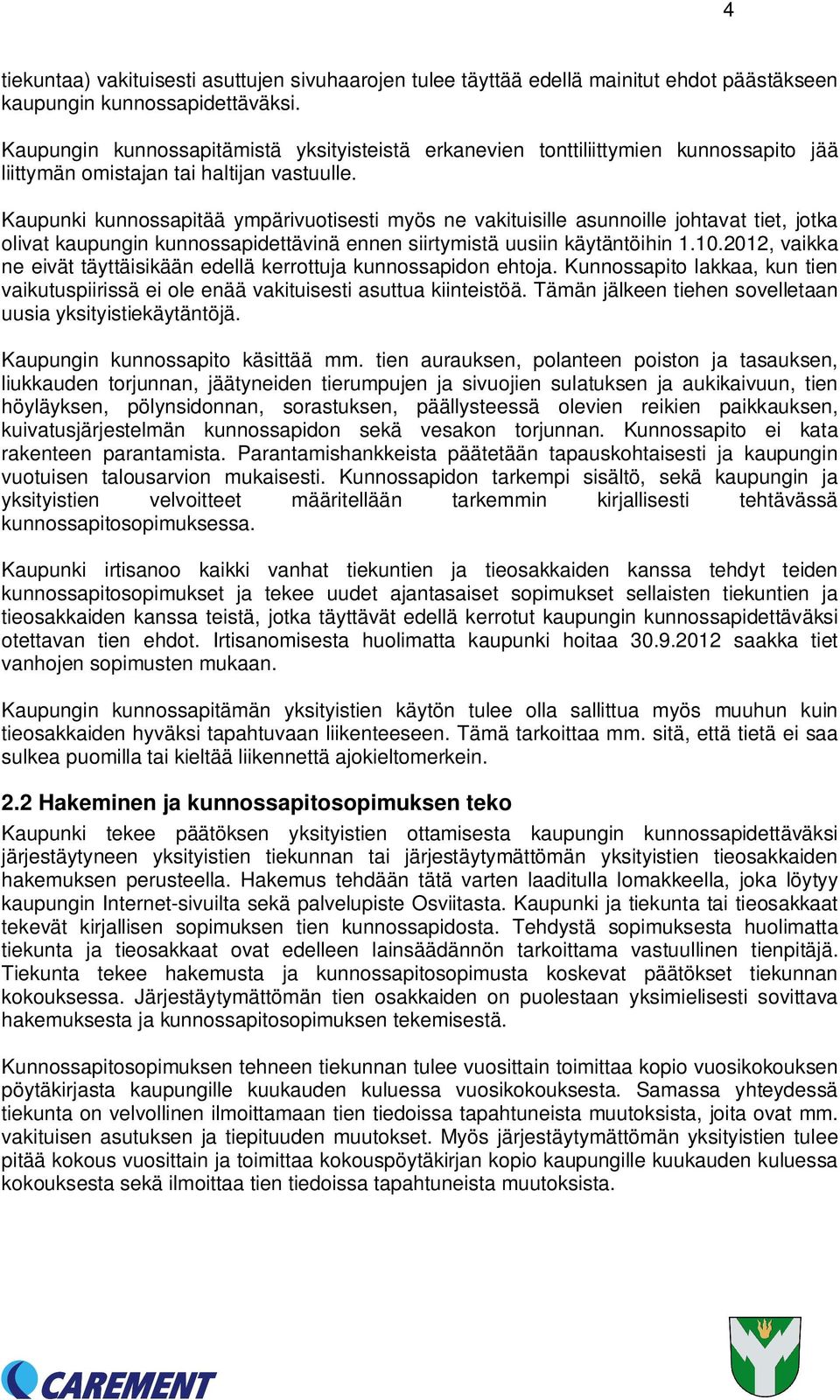 Kaupunki kunnossapitää ympärivuotisesti myös ne vakituisille asunnoille johtavat tiet, jotka olivat kaupungin kunnossapidettävinä ennen siirtymistä uusiin käytäntöihin 1.10.