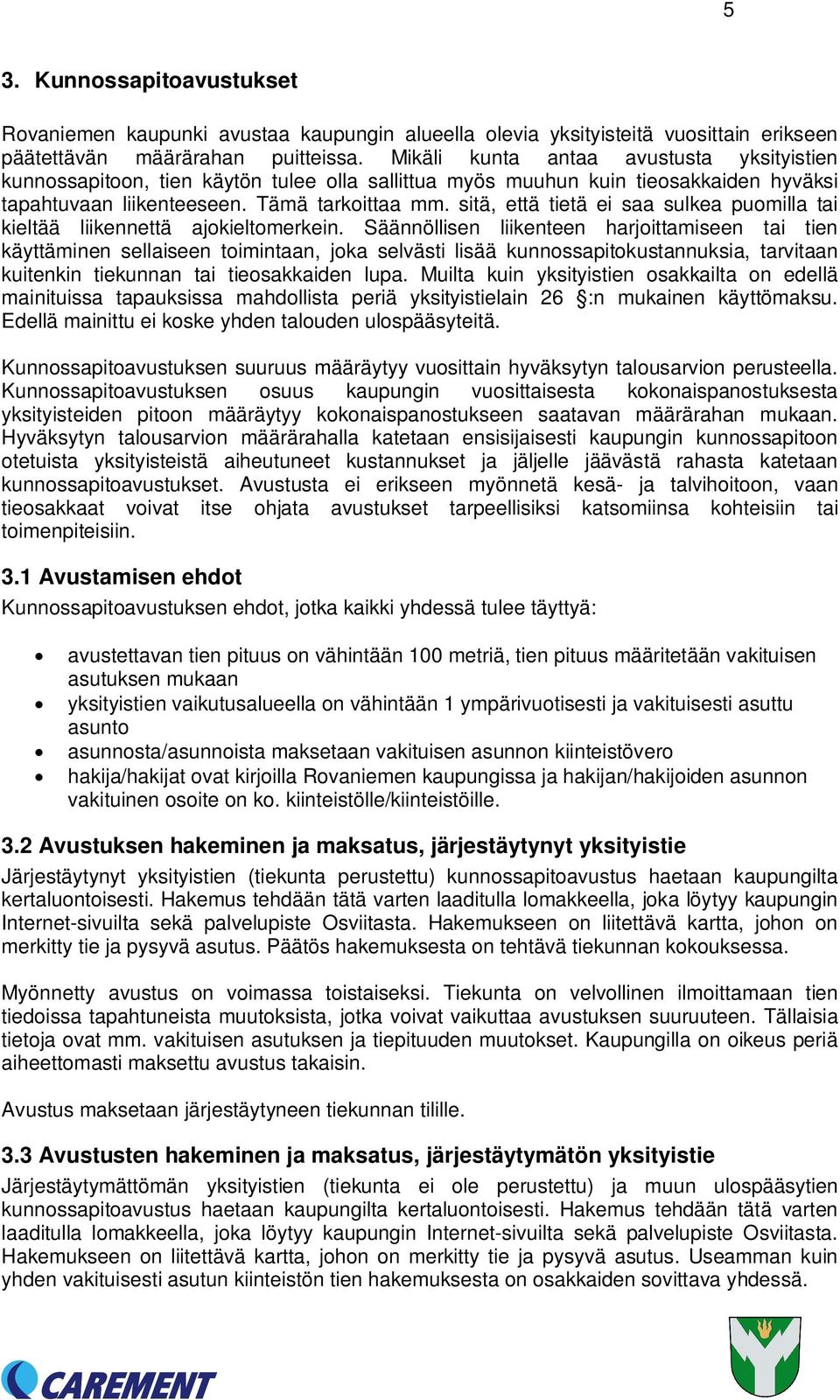 sitä, että tietä ei saa sulkea puomilla tai kieltää liikennettä ajokieltomerkein.