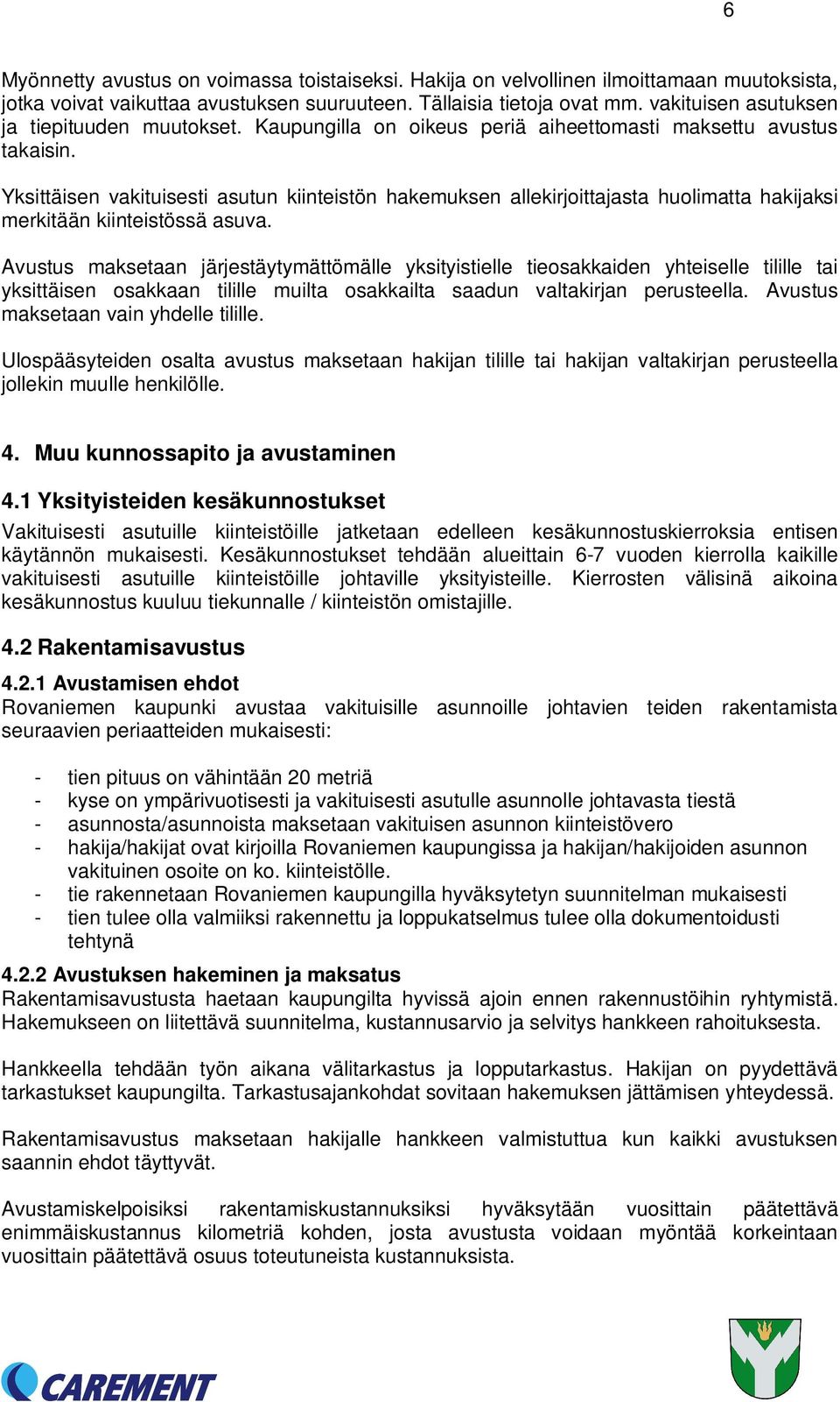 Yksittäisen vakituisesti asutun kiinteistön hakemuksen allekirjoittajasta huolimatta hakijaksi merkitään kiinteistössä asuva.