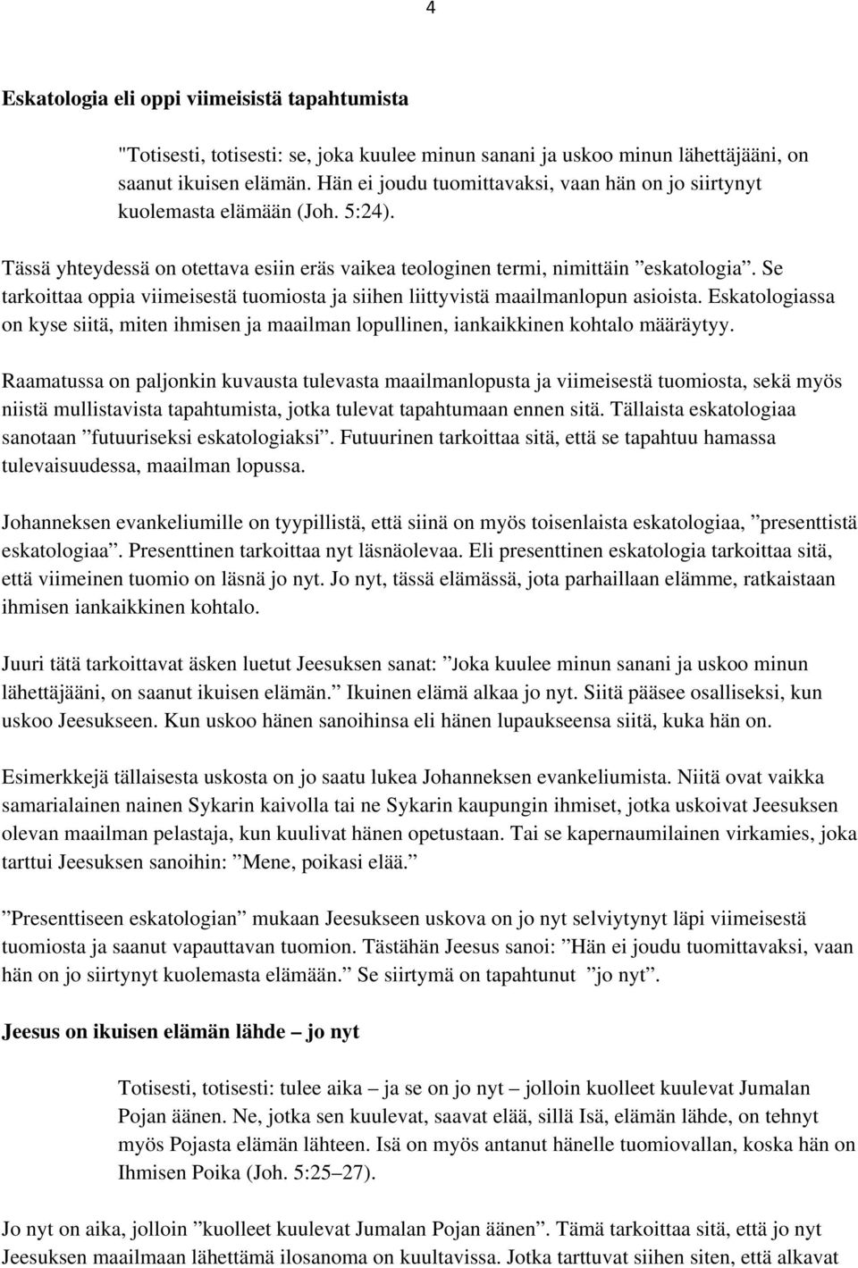 Se tarkoittaa oppia viimeisestä tuomiosta ja siihen liittyvistä maailmanlopun asioista. Eskatologiassa on kyse siitä, miten ihmisen ja maailman lopullinen, iankaikkinen kohtalo määräytyy.