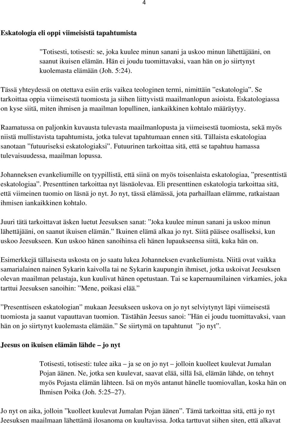 Se tarkoittaa oppia viimeisestä tuomiosta ja siihen liittyvistä maailmanlopun asioista. Eskatologiassa on kyse siitä, miten ihmisen ja maailman lopullinen, iankaikkinen kohtalo määräytyy.