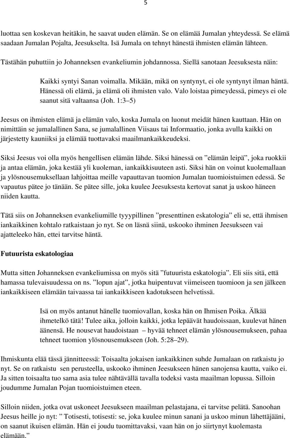 Hänessä oli elämä, ja elämä oli ihmisten valo. Valo loistaa pimeydessä, pimeys ei ole saanut sitä valtaansa (Joh.