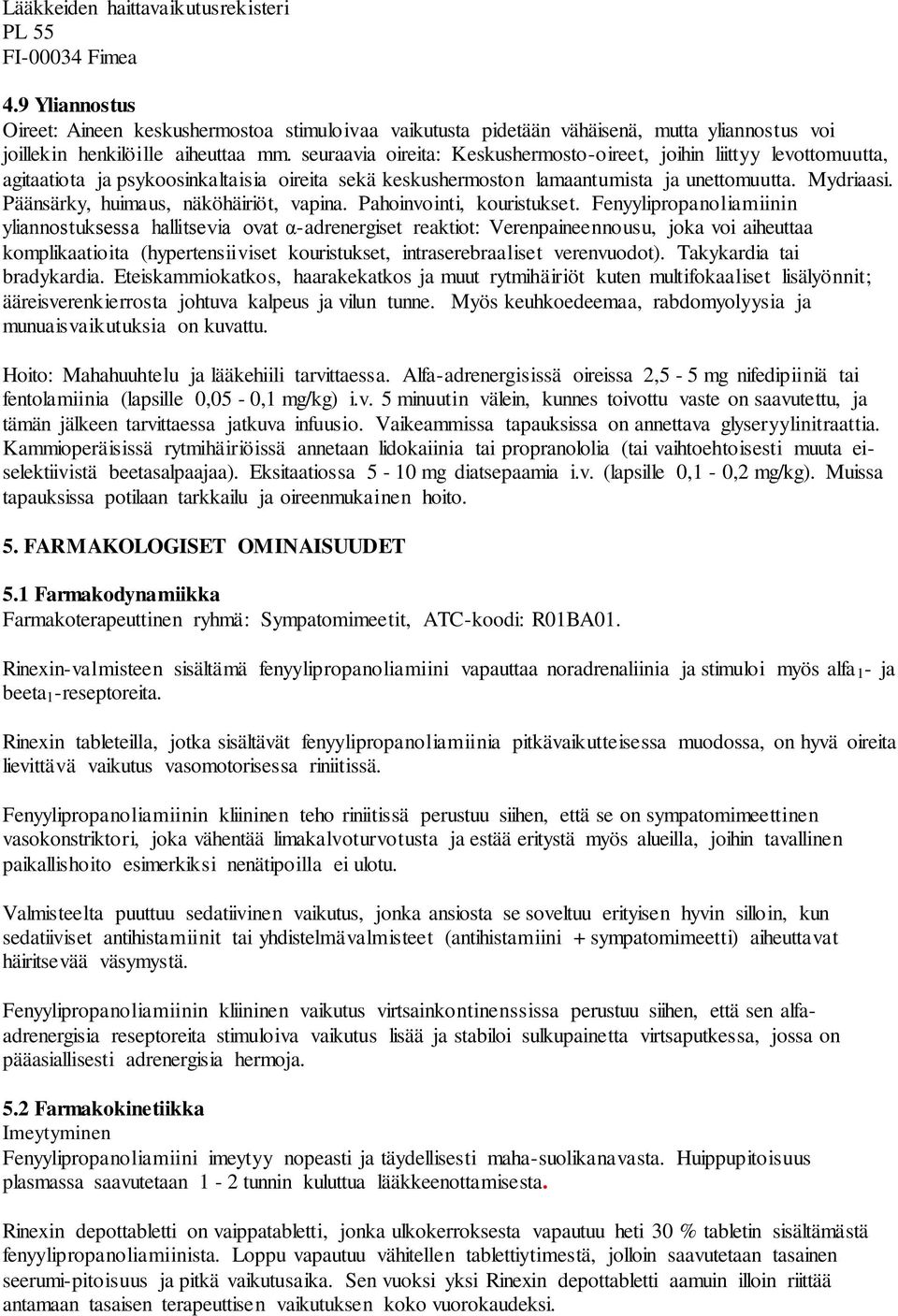 seuraavia oireita: Keskushermosto-oireet, joihin liittyy levottomuutta, agitaatiota ja psykoosinkaltaisia oireita sekä keskushermoston lamaantumista ja unettomuutta. Mydriaasi.