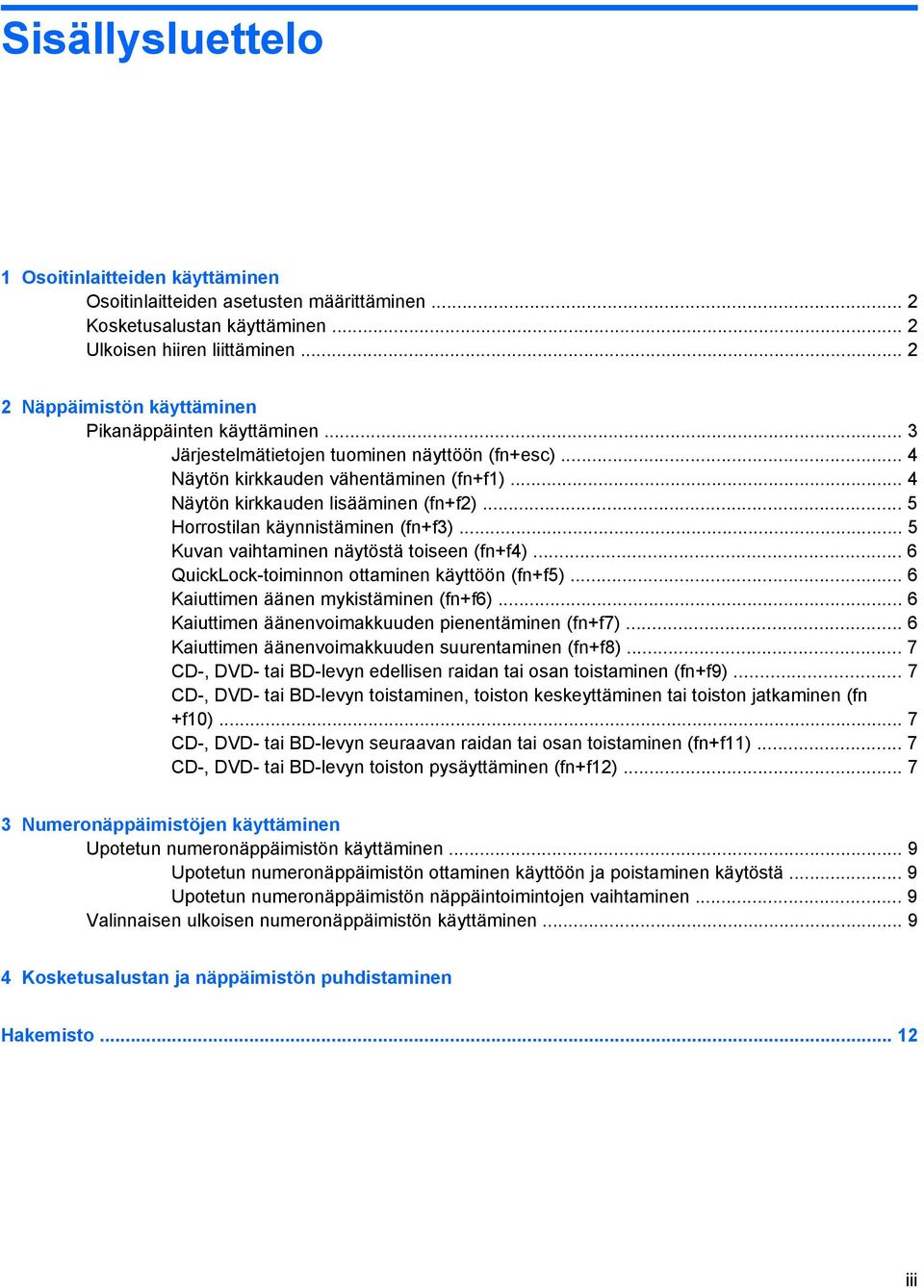 .. 5 Horrostilan käynnistäminen (fn+f3)... 5 Kuvan vaihtaminen näytöstä toiseen (fn+f4)... 6 QuickLock-toiminnon ottaminen käyttöön (fn+f5)... 6 Kaiuttimen äänen mykistäminen (fn+f6).