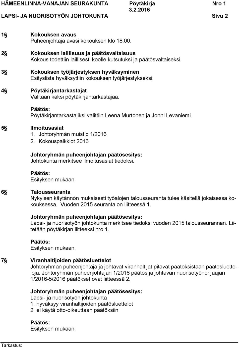 3 Kokouksen työjärjestyksen hyväksyminen Esityslista hyväksyttiin kokouksen työjärjestykseksi. 4 Pöytäkirjantarkastajat Valitaan kaksi pöytäkirjantarkastajaa.