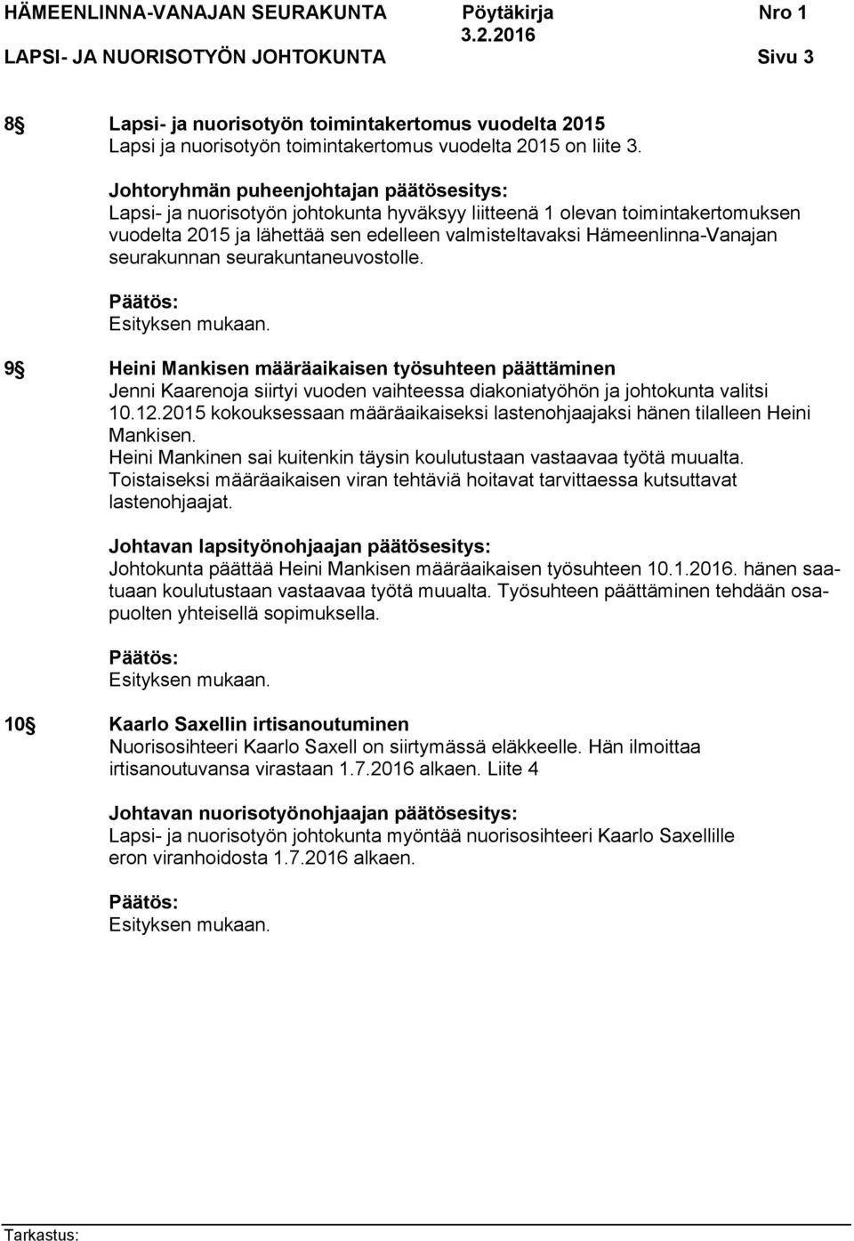 9 Heini Mankisen määräaikaisen työsuhteen päättäminen Jenni Kaarenoja siirtyi vuoden vaihteessa diakoniatyöhön ja johtokunta valitsi 10.12.