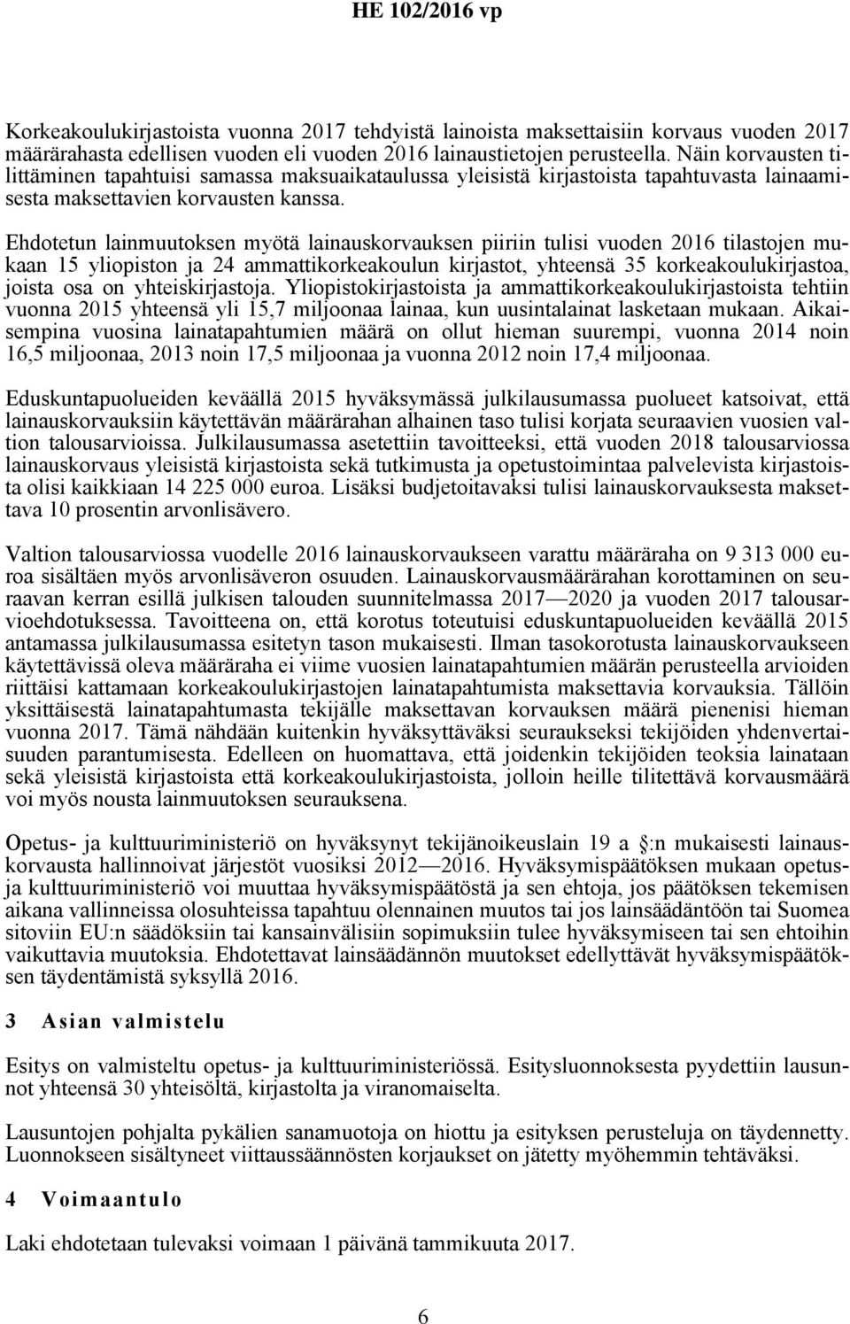 Ehdotetun lainmuutoksen myötä lainauskorvauksen piiriin tulisi vuoden 2016 tilastojen mukaan 15 yliopiston ja 24 ammattikorkeakoulun kirjastot, yhteensä 35 korkeakoulukirjastoa, joista osa on