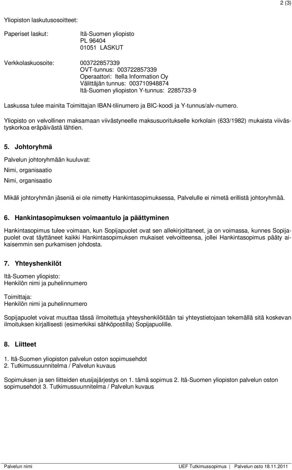 Yliopisto on velvollinen maksamaan viivästyneelle maksusuoritukselle korkolain (633/1982) mukaista viivästyskorkoa eräpäivästä lähtien. 5.