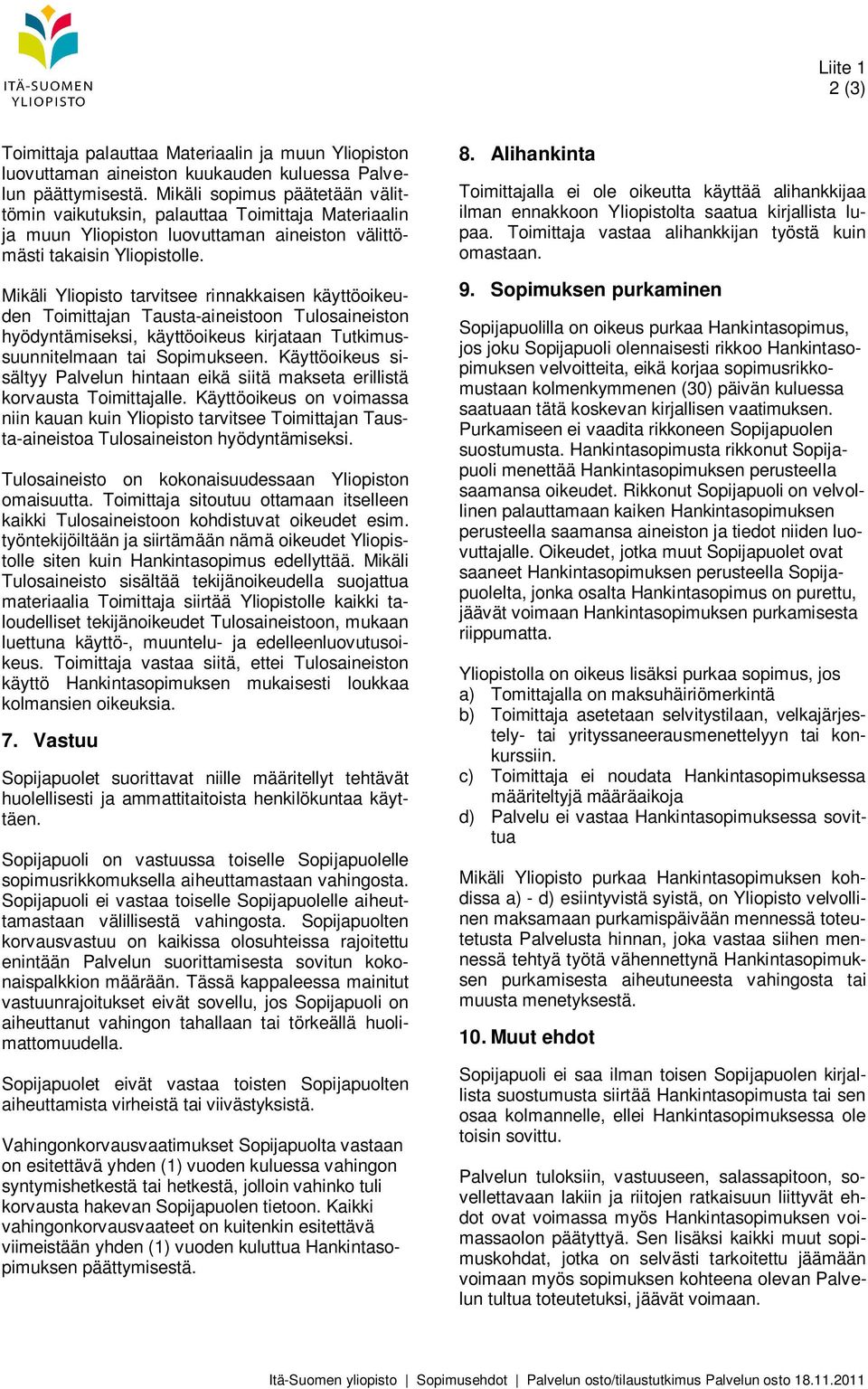 Mikäli Yliopisto tarvitsee rinnakkaisen käyttöoikeuden Toimittajan Tausta-aineistoon Tulosaineiston hyödyntämiseksi, käyttöoikeus kirjataan Tutkimussuunnitelmaan tai Sopimukseen.