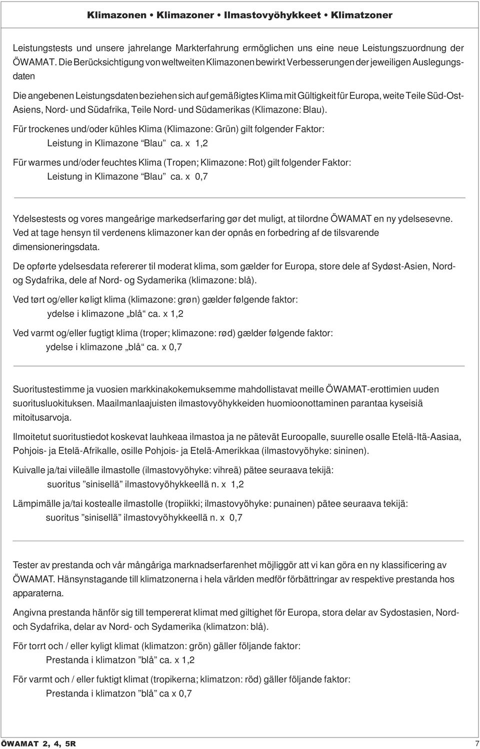 Teile Süd-Ost- Asiens, Nord- und Südafrika, Teile Nord- und Südamerikas (Klimazone: Blau). Für trockenes und/oder kühles Klima (Klimazone: Grün) gilt folgender Faktor: Leistung in Klimazone Blau ca.
