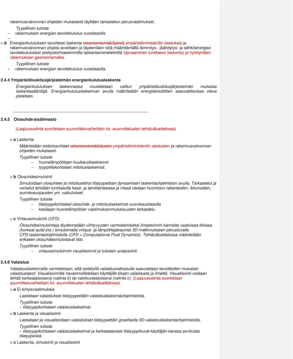 sähköenergian tavoitekulutukset yksityiskohtaisemmilla laskentamenetelmillä (dynaaminen tuntitason laskenta) ja hyödyntäen rakennuksen geometriamallia.