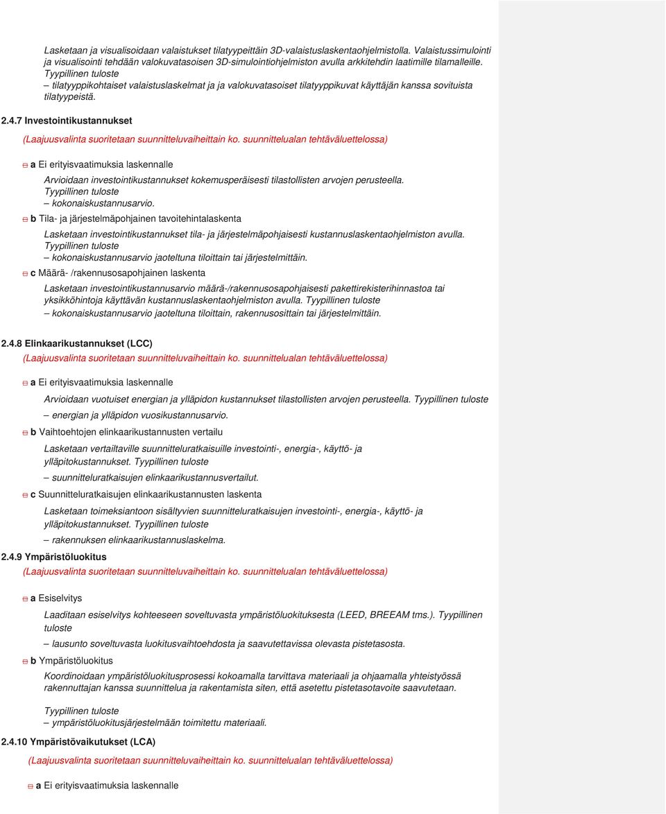 tilatyyppikohtaiset valaistuslaskelmat ja ja valokuvatasoiset tilatyyppikuvat käyttäjän kanssa sovituista tilatyypeistä. 2.4.