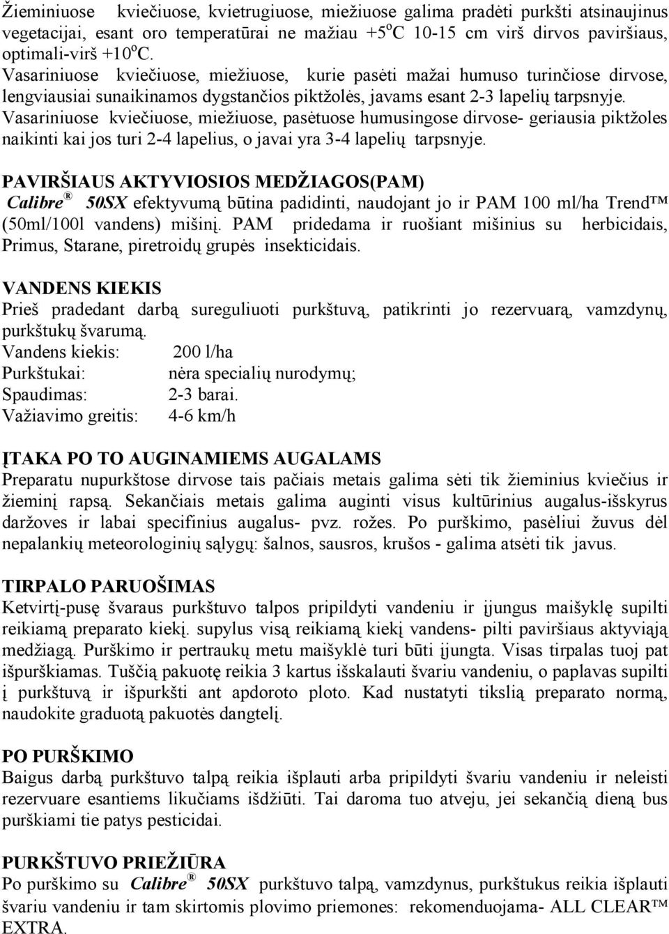 Vasariniuose kviečiuose, miežiuose, pasėtuose humusingose dirvose- geriausia piktžoles naikinti kai jos turi 2-4 lapelius, o javai yra 3-4 lapelių tarpsnyje.