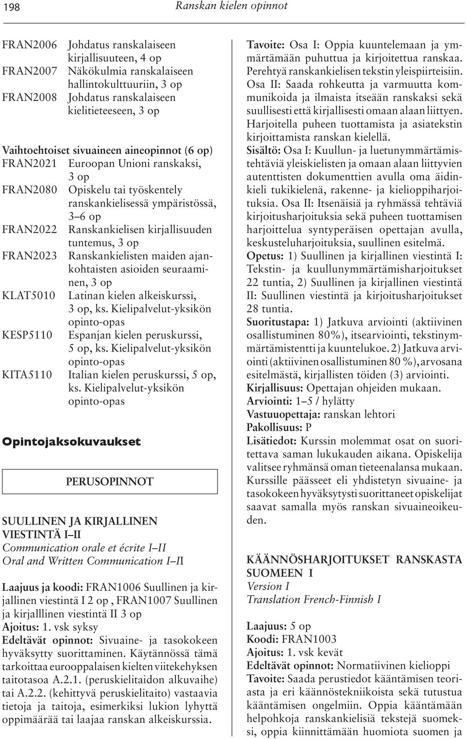 Ranskankielisten maiden ajankohtaisten asioiden seuraaminen, KLAT5010 Latinan kielen alkeiskurssi,, ks. Kielipalvelut-yksikön KESP5110 Espanjan kielen peruskurssi, 5 op, ks.