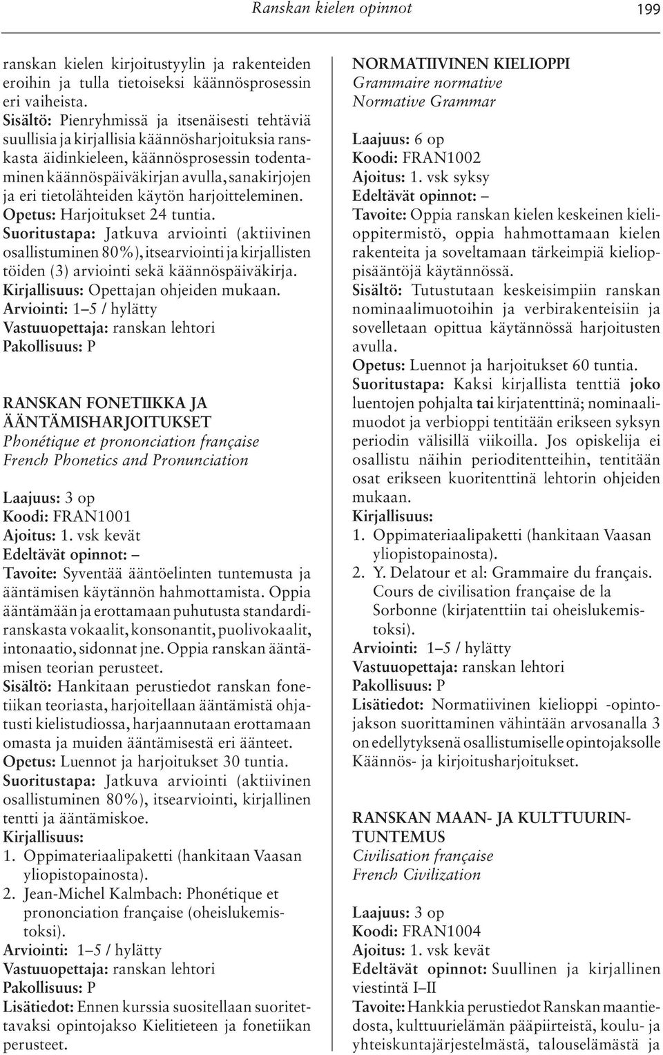 tietolähteiden käytön harjoitteleminen. Opetus: Harjoitukset 24 tuntia. osallistuminen 80%), itsearviointi ja kirjallisten töiden (3) arviointi sekä käännöspäiväkirja.