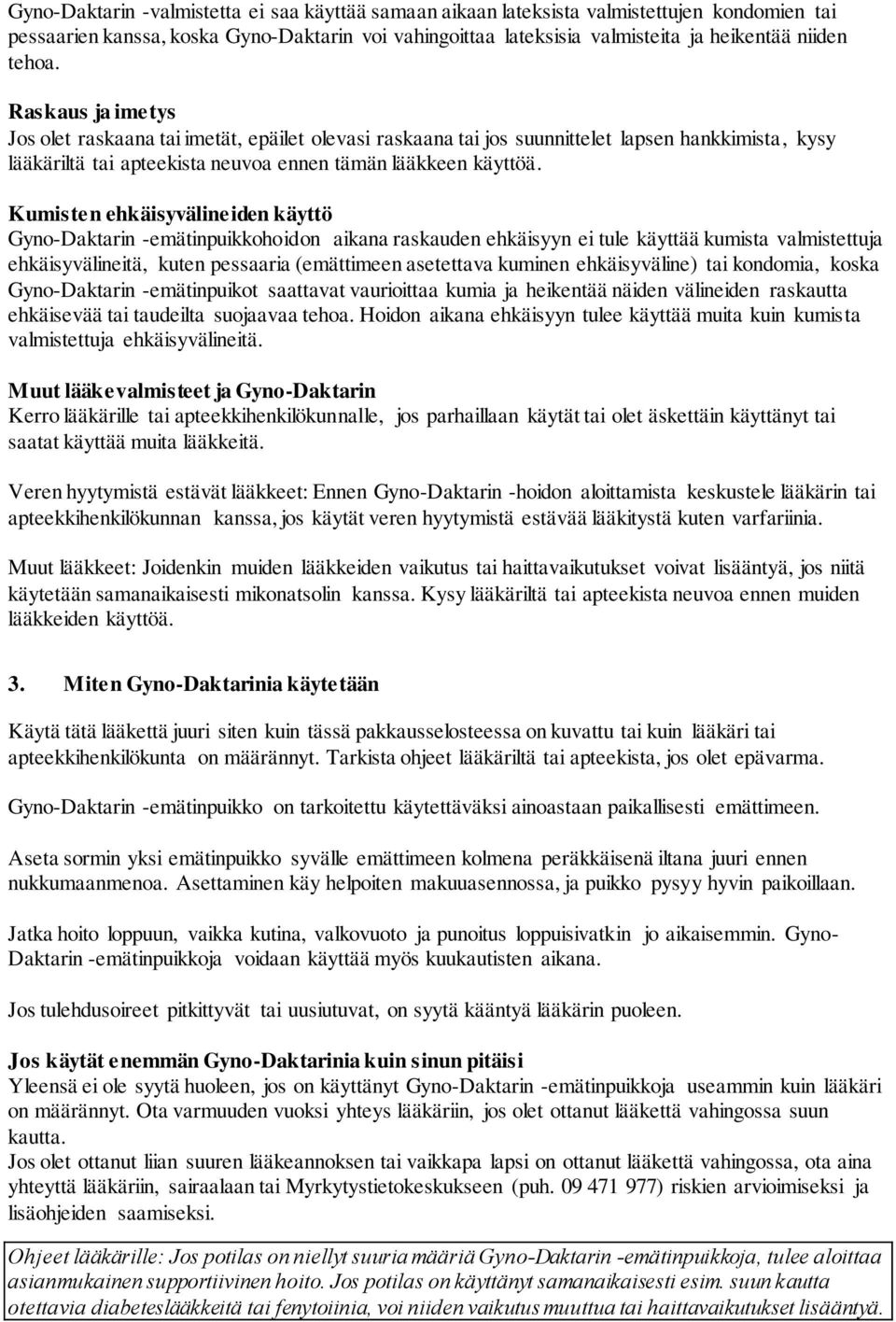 Kumisten ehkäisyvälineiden käyttö Gyno-Daktarin -emätinpuikkohoidon aikana raskauden ehkäisyyn ei tule käyttää kumista valmistettuja ehkäisyvälineitä, kuten pessaaria (emättimeen asetettava kuminen