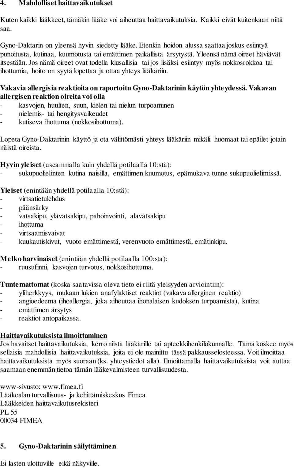 Jos nämä oireet ovat todella kiusallisia tai jos lisäksi esiintyy myös nokkosrokkoa tai ihottumia, hoito on syytä lopettaa ja ottaa yhteys lääkäriin.