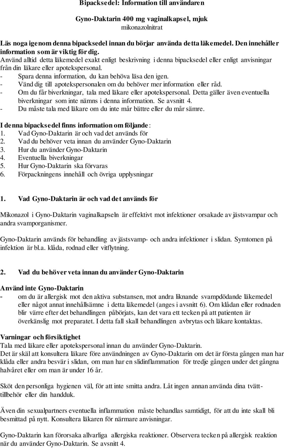 - Spara denna information, du kan behöva läsa den igen. - Vänd dig till apotekspersonalen om du behöver mer information eller råd. - Om du får biverkningar, tala med läkare eller apotekspersonal.