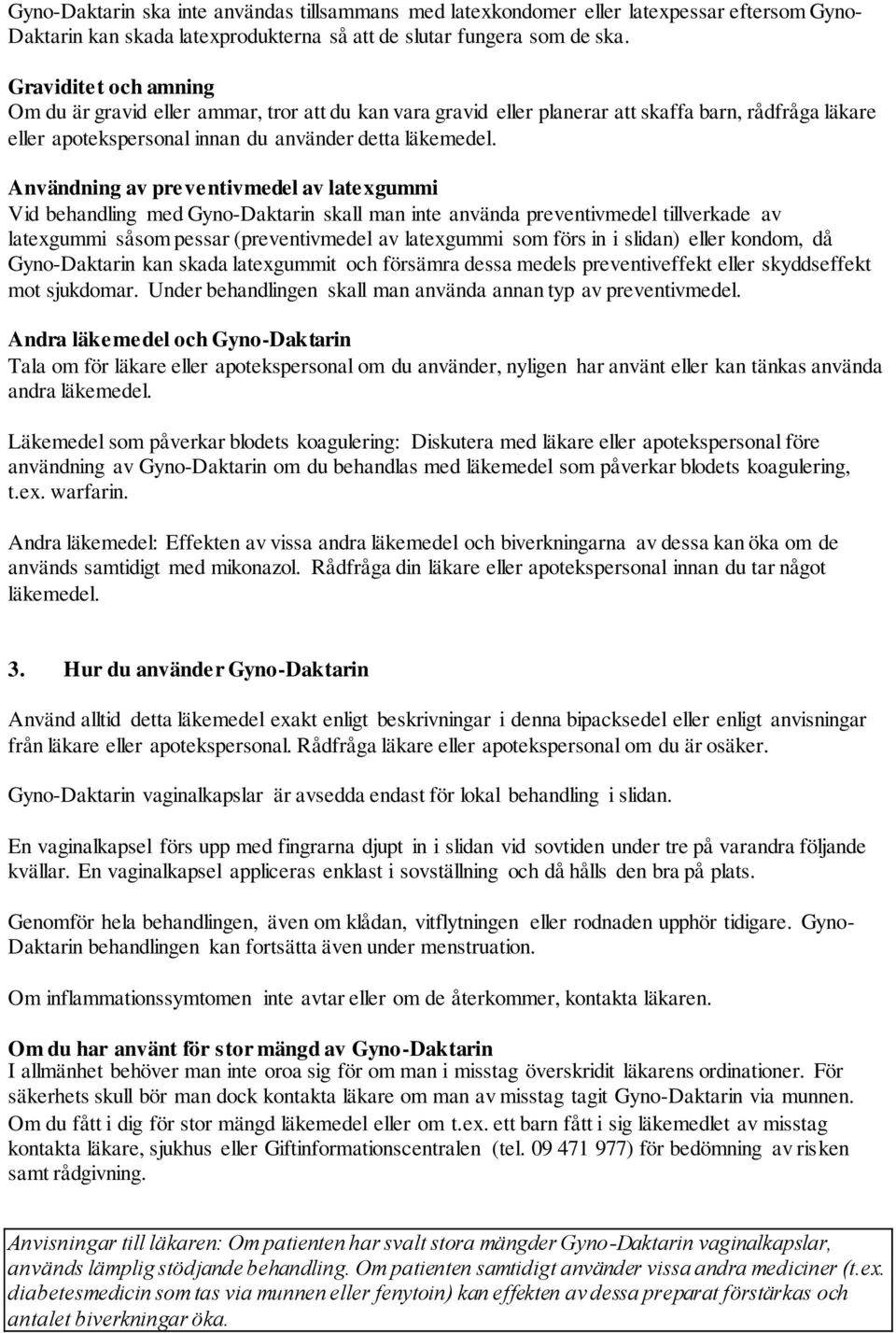 Användning av preventivmedel av latexgummi Vid behandling med Gyno-Daktarin skall man inte använda preventivmedel tillverkade av latexgummi såsom pessar (preventivmedel av latexgummi som förs in i