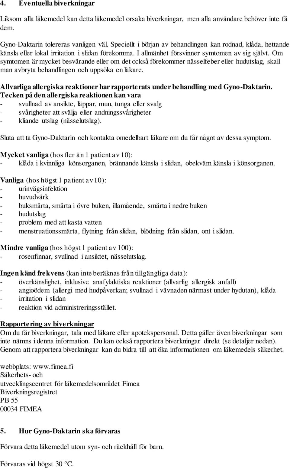 Om symtomen är mycket besvärande eller om det också förekommer nässelfeber eller hudutslag, skall man avbryta behandlingen och uppsöka en läkare.