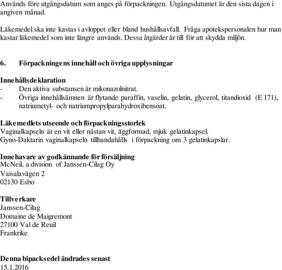 Förpackningens innehåll och övriga upplysningar Innehållsdeklaration - Den aktiva substansen är mikonazolnitrat.