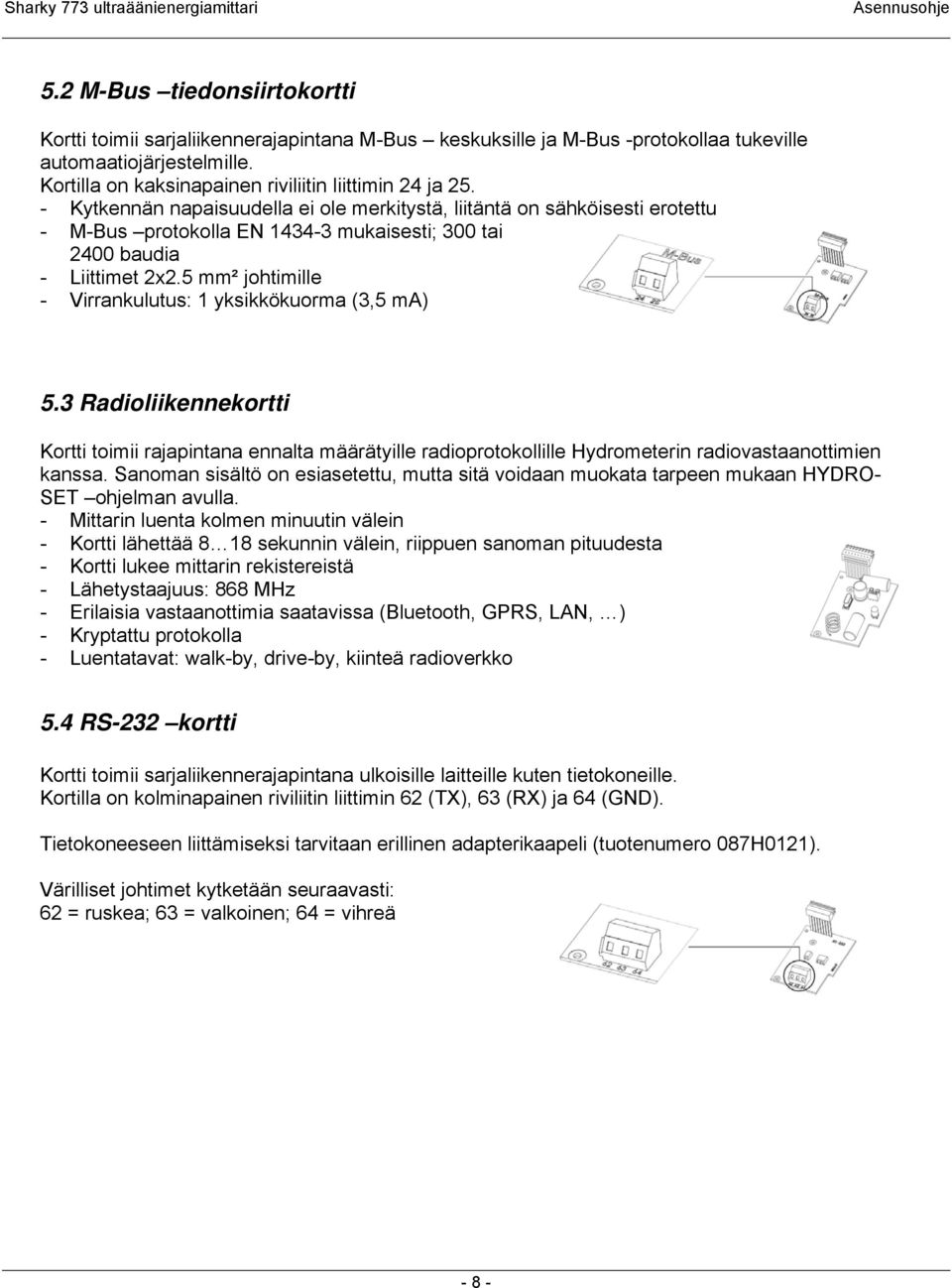 5 mm² johtimille - Virrankulutus: 1 yksikkökuorma (3,5 ma) 5.3 Radioliikennekortti Kortti toimii rajapintana ennalta määrätyille radioprotokollille Hydrometerin radiovastaanottimien kanssa.