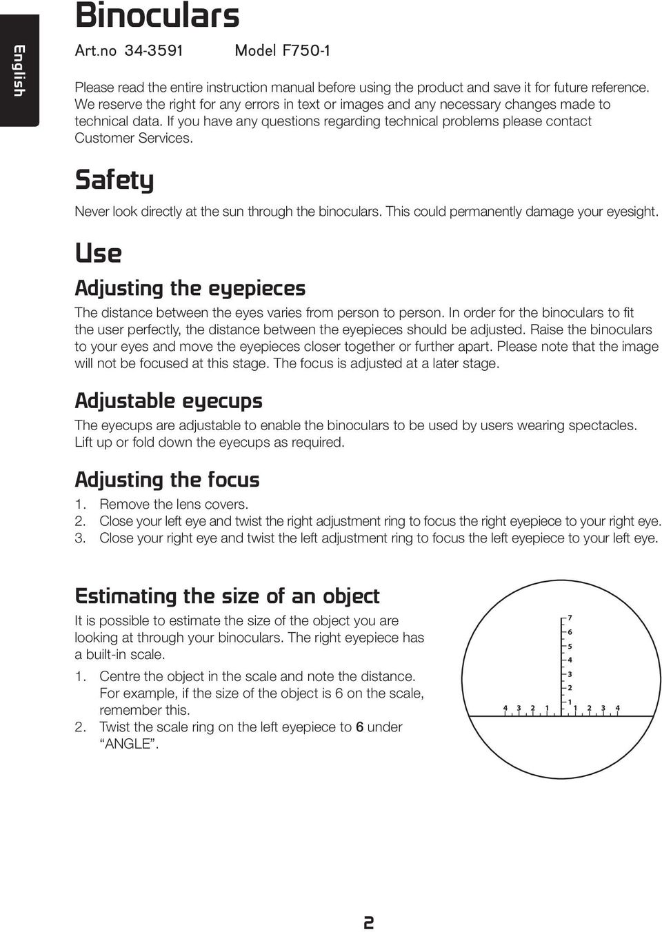 Safety Never look directly at the sun through the binoculars. This could permanently damage your eyesight. Use Adjusting the eyepieces The distance between the eyes varies from person to person.