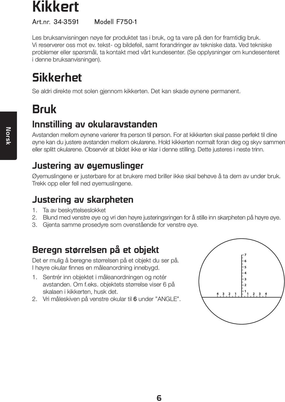 Sikkerhet Se aldri direkte mot solen gjennom kikkerten. Det kan skade øynene permanent. Bruk Norsk Innstilling av okularavstanden Avstanden mellom øynene varierer fra person til person.