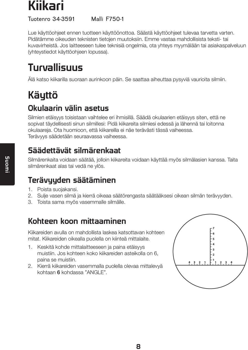 Turvallisuus Älä katso kiikarilla suoraan aurinkoon päin. Se saattaa aiheuttaa pysyviä vaurioita silmiin. Käyttö Okulaarin välin asetus Silmien etäisyys toisistaan vaihtelee eri ihmisillä.