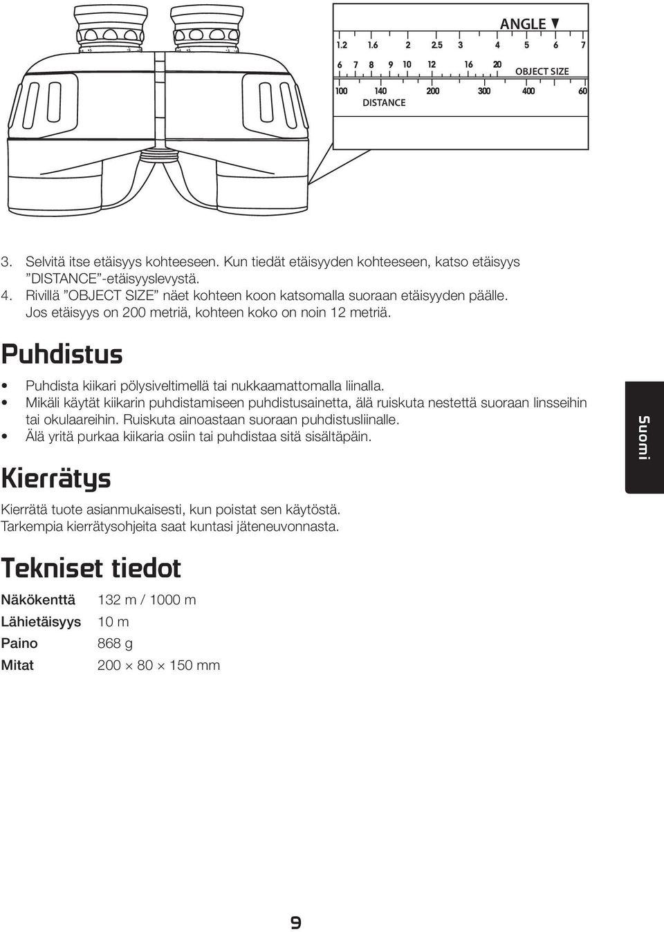 Puhdistus Puhdista kiikari pölysiveltimellä tai nukkaamattomalla liinalla. Mikäli käytät kiikarin puhdistamiseen puhdistusainetta, älä ruiskuta nestettä suoraan linsseihin tai okulaareihin.