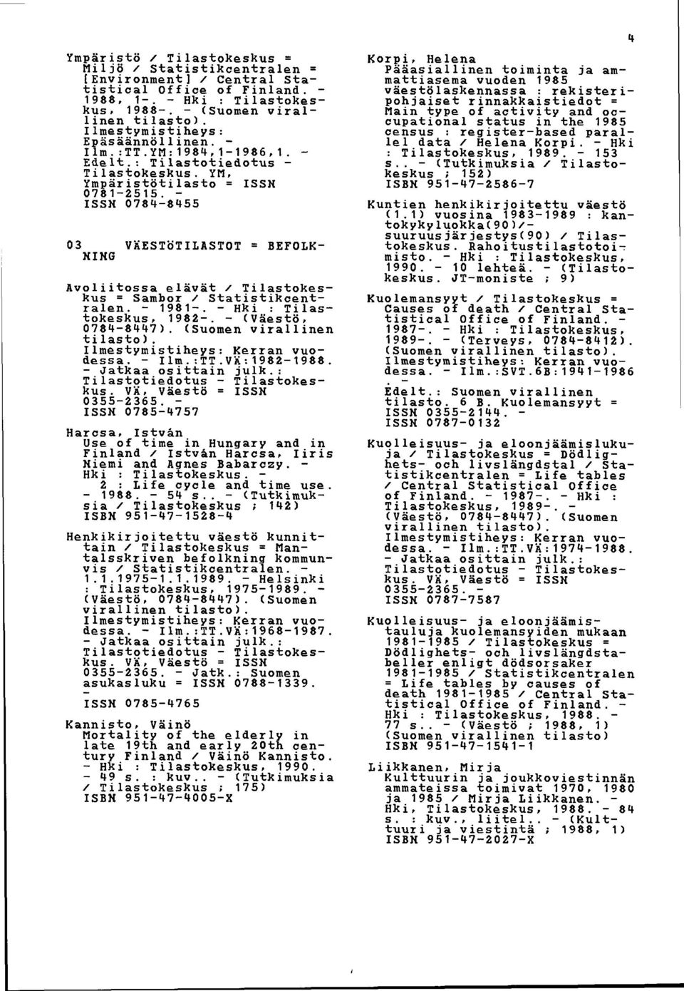 ISSN 07848455 03 VÄESTÖTILASTOT = BEFOLK NING Avoliitossa elävät / Tilastokeskus = Sambor / Statistikcentralen. 1981. Hki : Tilastokeskus, 1982. (Väestö, 07848447).