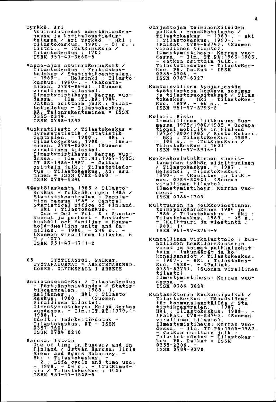 (Rakentaminen, 07848943). (Suomen I lmestymistiheys: Kerran vuodessa. I lm.:tt.ra :1984. Jatkaa osittain julk.: Tilastotiedotus Tilastokeskus. RA, Talonrakentaminen = ISSN 03552314.