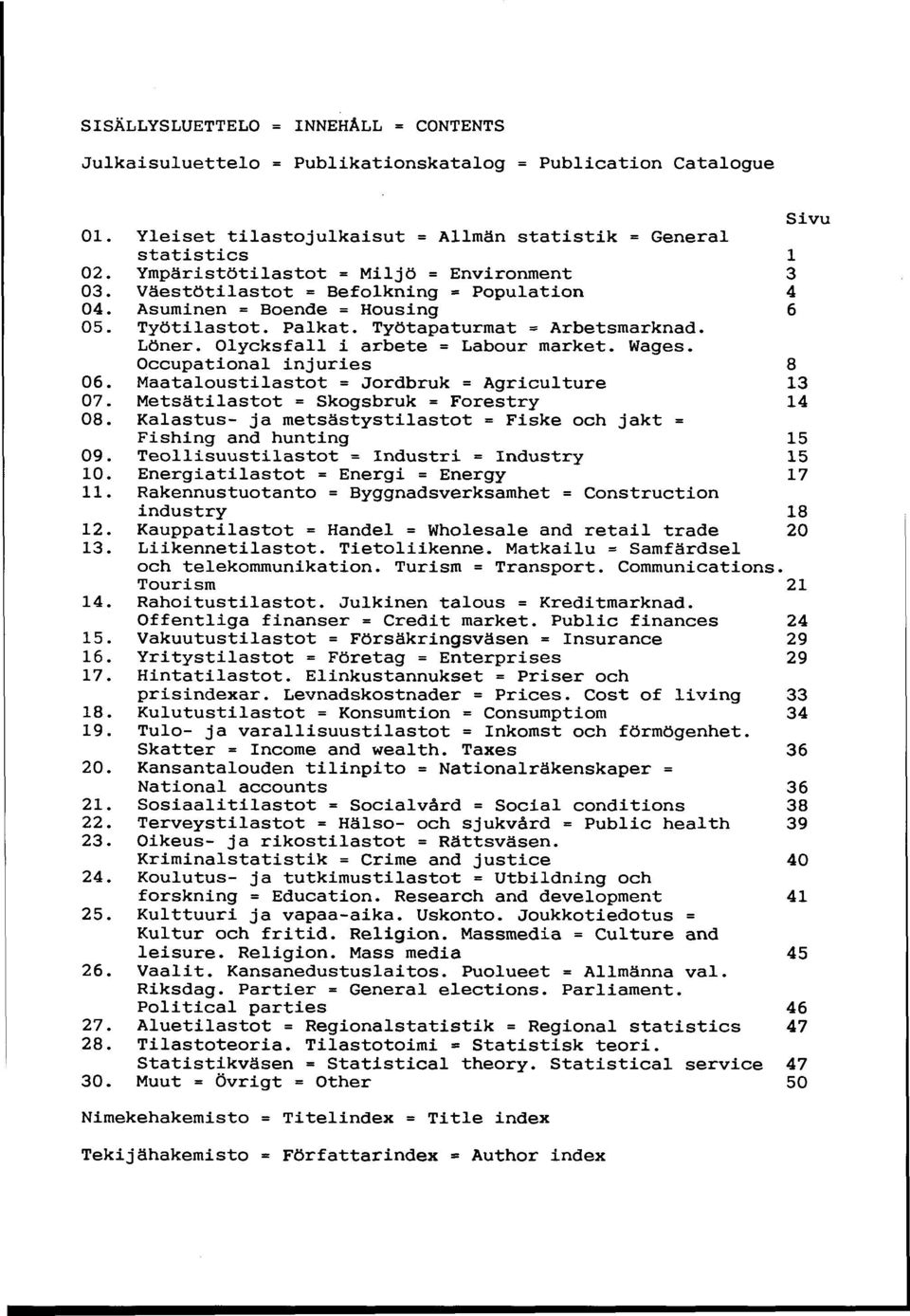 Olycksfall i arbete = Labour market. Wages. Occupational injuries 8 06. Maataloustilastot = Jordbruk = Agriculture 13 07. Metsätilastot = Skogsbruk = Forestry 14 08.