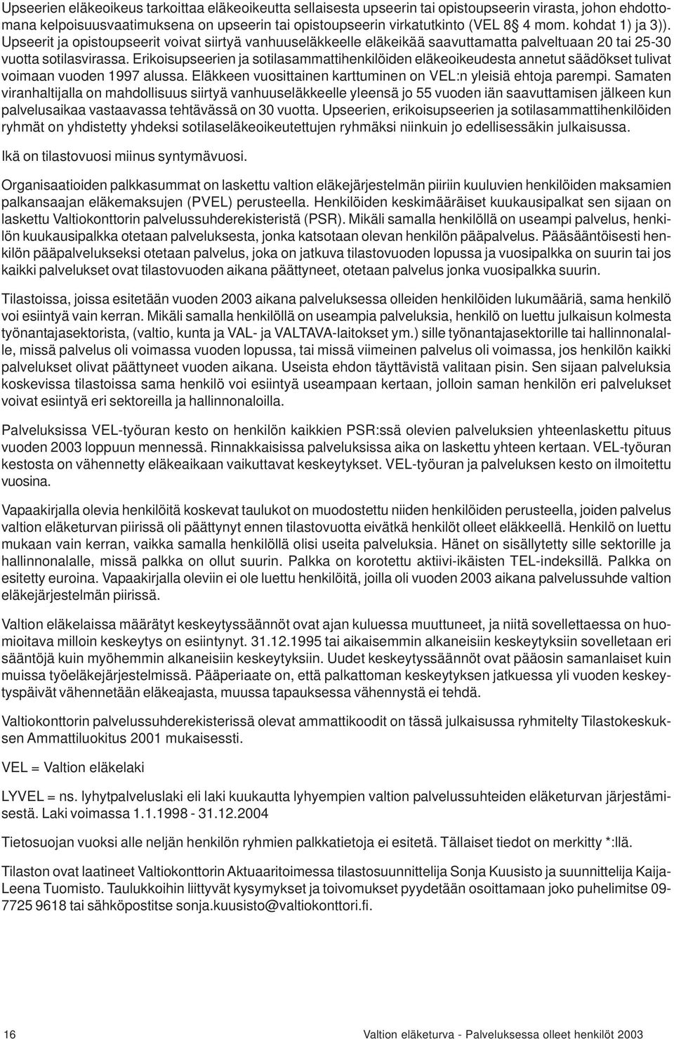 Erikoisupseerien ja sotilasammattihenkilöiden eläkeoikeudesta annetut säädökset tulivat voimaan vuoden 1997 alussa. Eläkkeen vuosittainen karttuminen on VEL:n yleisiä ehtoja parempi.