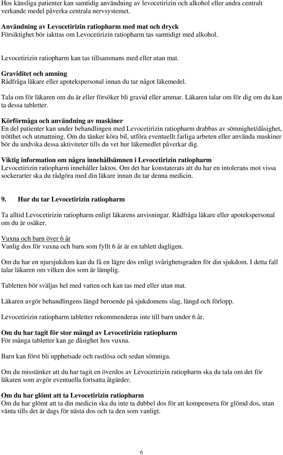Levocetirizin ratiopharm kan tas tillsammans med eller utan mat. Graviditet och amning Rådfråga läkare eller apotekspersonal innan du tar något läkemedel.