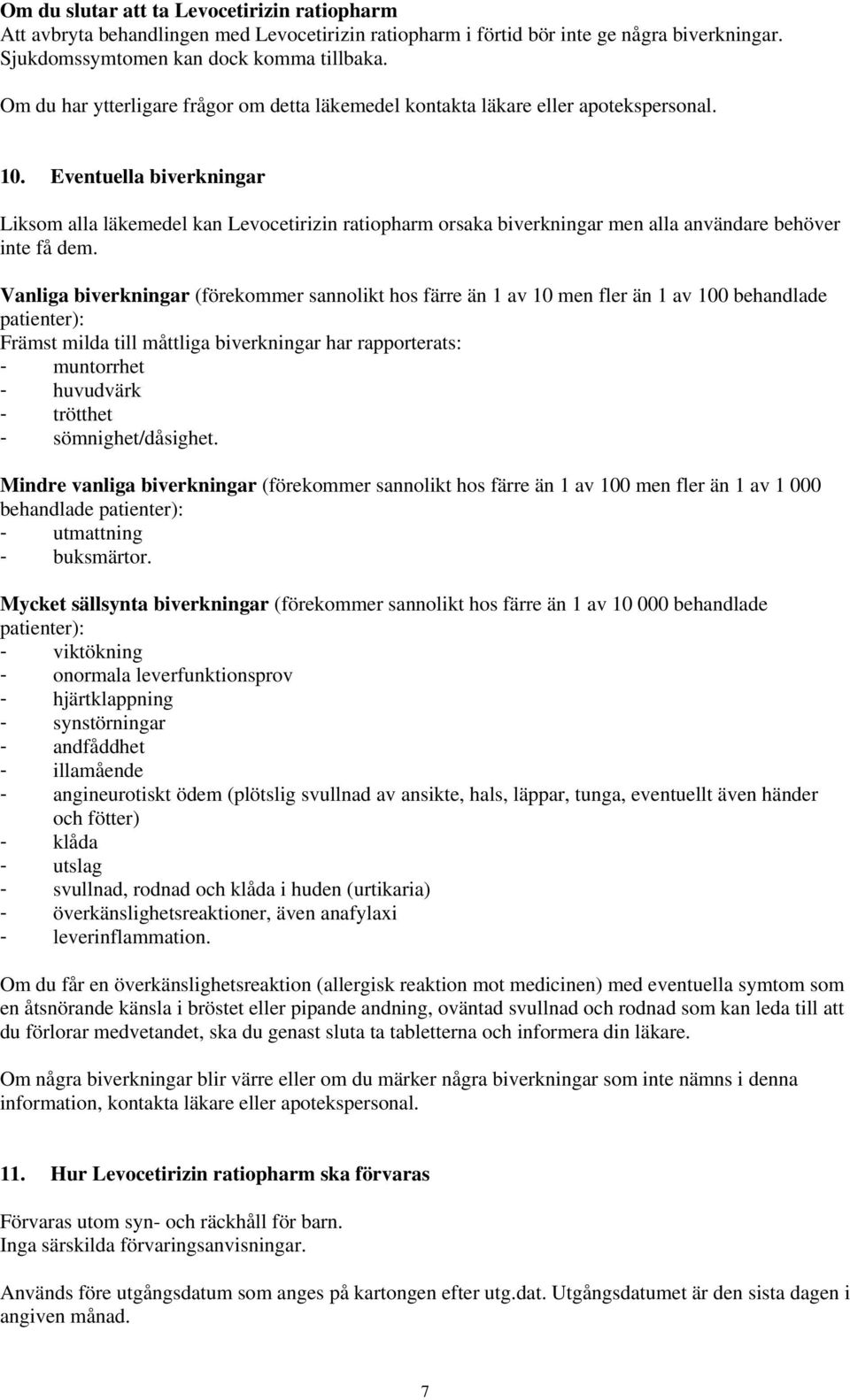 Eventuella biverkningar Liksom alla läkemedel kan Levocetirizin ratiopharm orsaka biverkningar men alla användare behöver inte få dem.