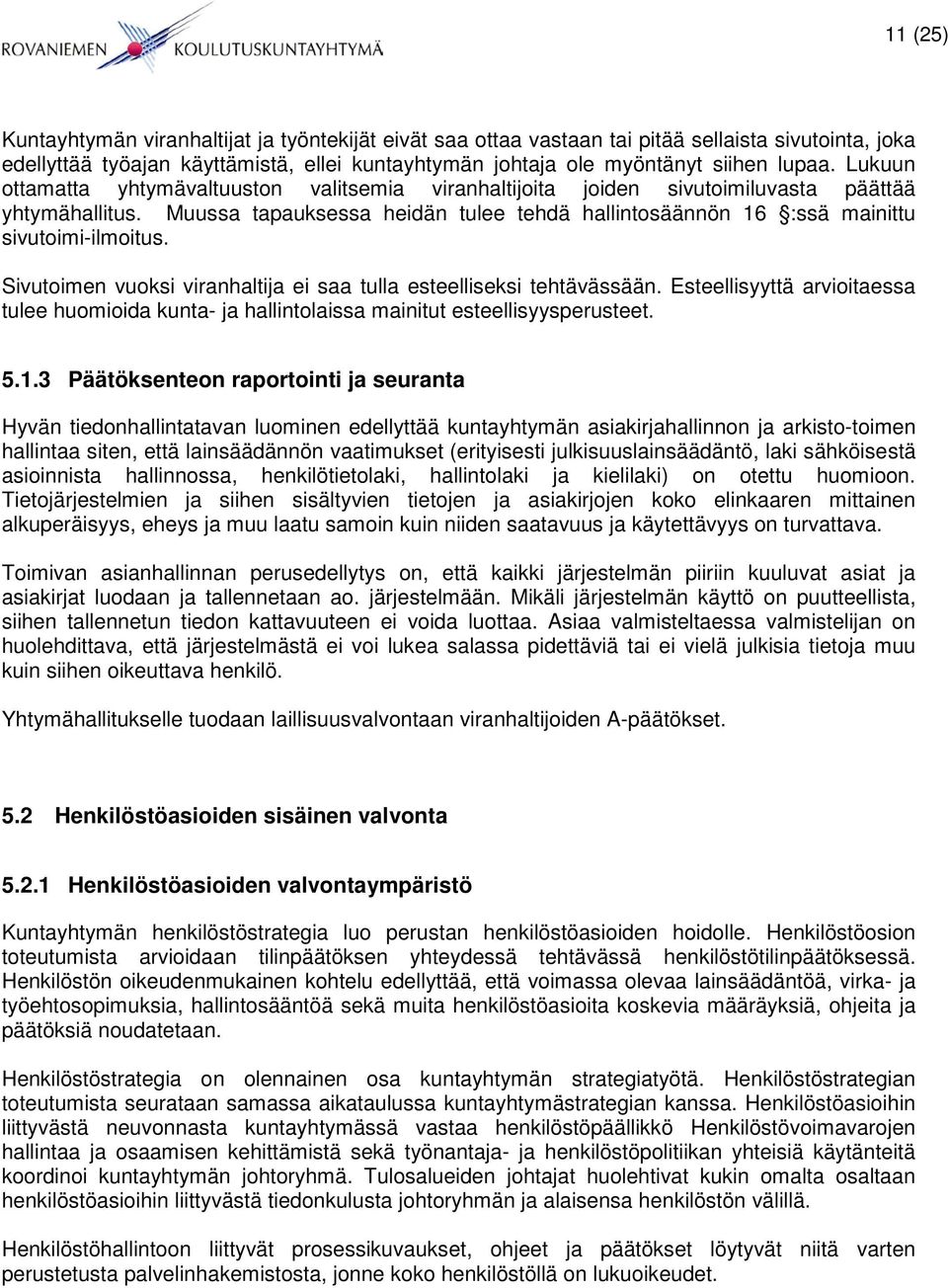 Sivutoimen vuoksi viranhaltija ei saa tulla esteelliseksi tehtävässään. Esteellisyyttä arvioitaessa tulee huomioida kunta- ja hallintolaissa mainitut esteellisyysperusteet. 5.1.