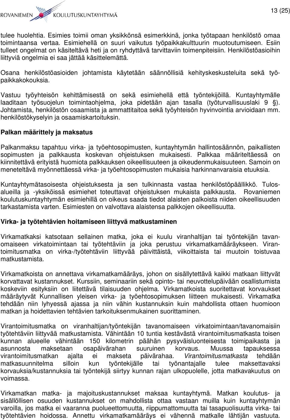Osana henkilöstöasioiden johtamista käytetään säännöllisiä kehityskeskusteluita sekä työpaikkakokouksia. Vastuu työyhteisön kehittämisestä on sekä esimiehellä että työntekijöillä.