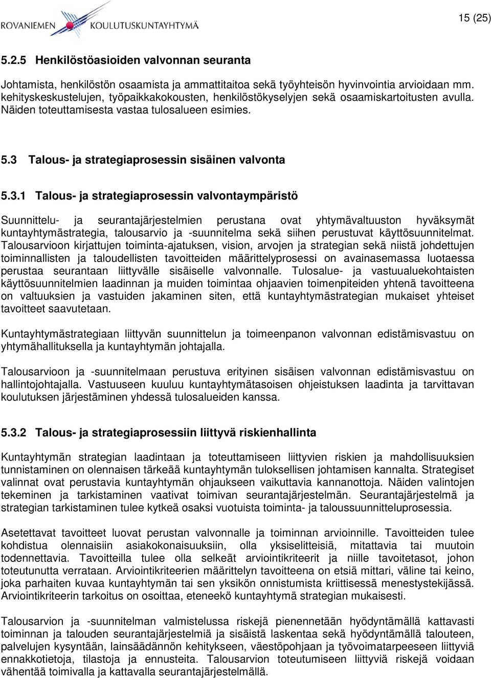 3.1 Talous- ja strategiaprosessin valvontaympäristö Suunnittelu- ja seurantajärjestelmien perustana ovat yhtymävaltuuston hyväksymät kuntayhtymästrategia, talousarvio ja -suunnitelma sekä siihen